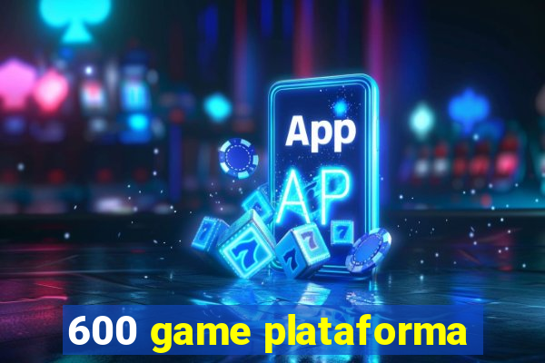 600 game plataforma